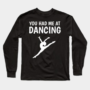 you had me at dancing Long Sleeve T-Shirt